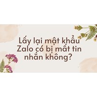 Lấy lại mật khẩu Zalo có bị mất tin nhắn không?