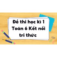 Đề thi học kì 1 Toán 6 Kết nối tri thức chọn lọc