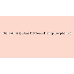 Giải vở bài tập  bài 118 Toán 4: Phép trừ phân số