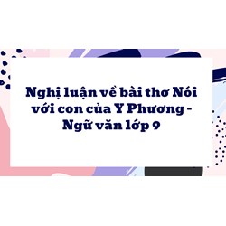 Nghị luận về bài thơ Nói với con của Y Phương - Ngữ văn lớp 9