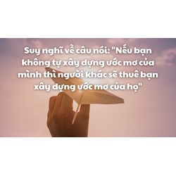 Suy nghĩ về câu nói Nếu bạn không tự xây dựng ước mơ của mình ...