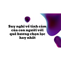 Suy nghĩ về tình cảm của con người với quê hương chọn lọc hay nhất