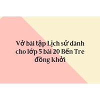 Vở bài tập Lịch sử dành cho lớp 5 bài 20 Bến Tre đồng khởi