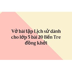 Vở bài tập Lịch sử dành cho lớp 5 bài 20 Bến Tre đồng khởi