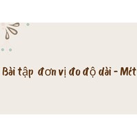 Bài tập  đơn vị đo độ dài - Mét