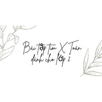 Bài tập tìm X Toán dành cho lớp 2