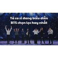 Tả ca sĩ đang biểu diễn BTS chọn lọc hay nhất
