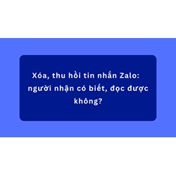 Xóa, thu hồi tin nhắn Zalo:  người nhận có biết, đọc được không?