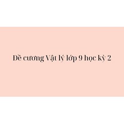 Đề cương Vật lý lớp 9 học kì 2