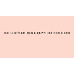 Toán dành cho lớp 4 trang 134: Luyện tập phép nhân phân số