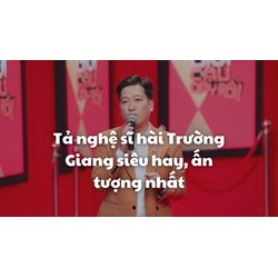 Tả nghệ sĩ hài Trường Giang siêu hay, ấn tượng nhất