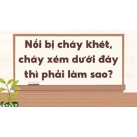 Nồi bị cháy khét, cháy xém dưới đáy thì phải làm sao?