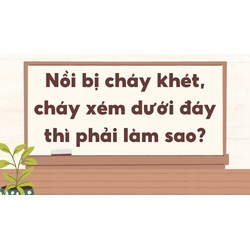 Nồi bị cháy khét, cháy xém dưới đáy thì phải làm sao?