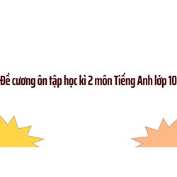 Đề cương ôn tập học kì 2 môn Tiếng Anh lớp 10
