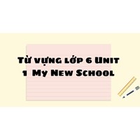 Từ vựng tiếng anh lớp 6 Unit 1: My New School