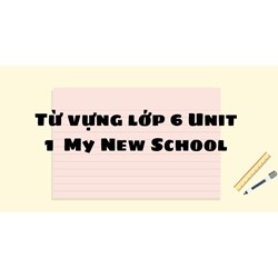 Từ vựng tiếng anh lớp 6 Unit 1: My New School