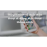 Thuyết minh về chiếc điện thoại di động, điện thoại thông minh