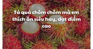 Tả quả chôm chôm mà em thích ăn siêu hay, đạt điểm cao