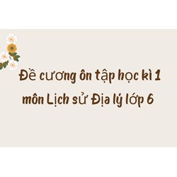 Đề cương ôn tập học kì 1 môn Lịch sử Địa lý lớp 6