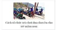 Cách tổ chức trò chơi đua thuyền cho trẻ mầm non