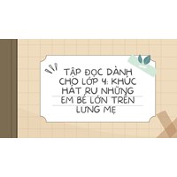 Tập đọc dành cho lớp 4: Khúc hát ru những em bé lớn trên lưng mẹ