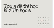 Top 5 đề thi học kì 2 Tin học 6 chọn lọc có đáp án