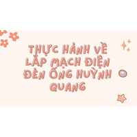 Thực hành về lắp mạch điện đèn ống huỳnh quang