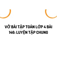 Vở bài tập Toán lớp 4 bài 146: Luyện tập chung