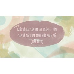 Giải vở bài tập bài 161 Toán 4 : Ôn tập về các phép tính với phân số (tiếp theo)