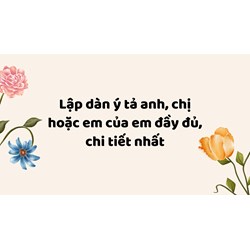 Lập dàn ý tả anh, chị hoặc em của em đầy đủ, chi tiết nhất