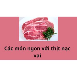 Tổng hợp các món ngon với thịt nạc vai hấp dẫn tại nhà