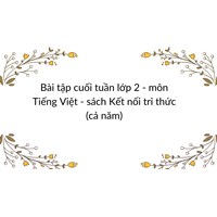 Bài tập cuối tuần lớp 2 - môn Tiếng Việt sách Kết nối tri thức (cả năm)