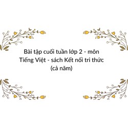Bài tập cuối tuần lớp 2 - môn Tiếng Việt sách Kết nối tri thức (cả năm)