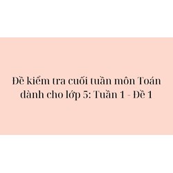 Đề kiểm tra cuối tuần môn Toán dành cho lớp 5: Tuần 1 - Đề 1