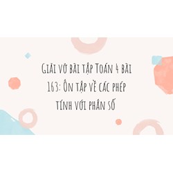 Giải vở bài tập Toán 4 bài 163: Ôn tập về các phép tính với phân số
