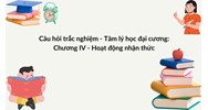 Câu hỏi trắc nghiệm - Tâm lý học đại cương: Chương IV - Hoạt động nhận thức