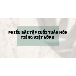Phiếu bài tập cuối tuần môn Tiếng Việt lớp 2