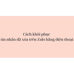 Cách khôi phục tin nhắn đã xóa trên Zalo bằng điện thoại