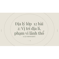 Địa lý lớp 12 bài 2: Vị trí địa lý, phạm vi lãnh thổ