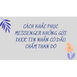 Cách khắc phục messenger không gửi được tin nhắn có dấu chấm than đỏ