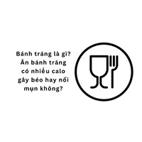 Bánh tráng là gì? Ăn bánh tráng có nhiều calo gây béo hay nổi mụn không?