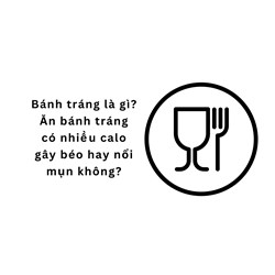 Bánh tráng là gì? Ăn bánh tráng có nhiều calo gây béo hay nổi mụn không?