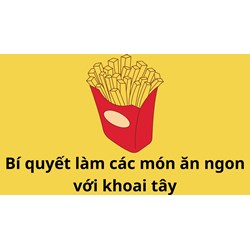 Bí quyết làm các món ăn ngon với khoai tây không phải ai cũng biết