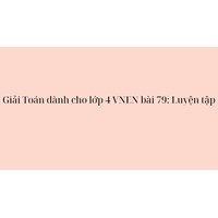 Giải Toán dành cho lớp 4 VNEN bài 79: Luyện tập