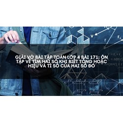 Giải vở bài tập Toán lớp 4 bài 171: Ôn tập về tìm hai số khi biết tổng hoặc hiệu và tỉ số của hai số đó
