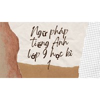 Ngữ pháp tiếng Anh lớp 9 học kì 1 chi tiết nhất