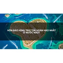 Hòn đảo hình trái tim hoàn hảo nhất ở nước nào?