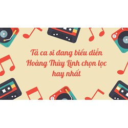 Tả ca sĩ đang biểu diễn Hoàng Thùy Linh chọn lọc hay nhất
