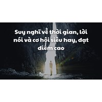 Suy nghĩ về thời gian, lời nói và cơ hội siêu hay, đạt điểm cao