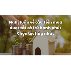 Nghị luận về câu Tiền mua được tất cả trừ hạnh phúc Chọn lọc hay nhất